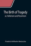 The Birth of Tragedy; or, Hellenism and Pessimism - Paperback