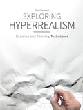 Exploring Hyperrealism: Drawing and Painting Techniques - Hardcover