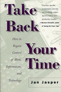 Take Back Your Time: How to Regain Control of Work, Information, and Technology - Paperback