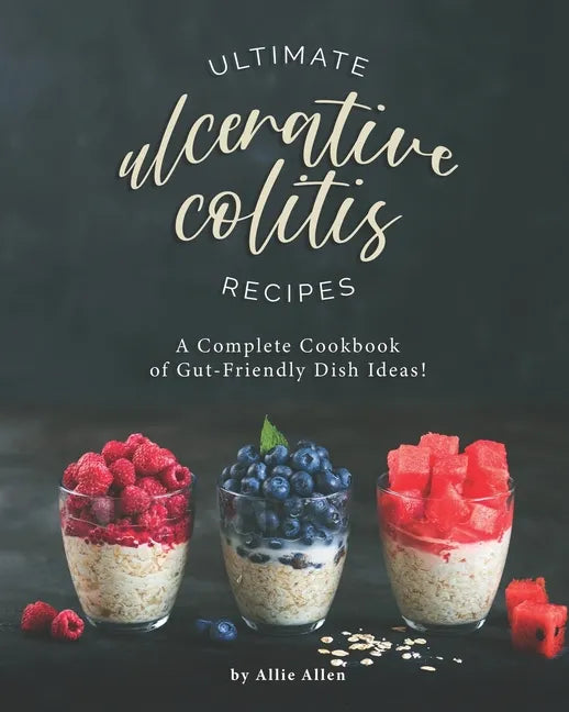 Ultimate Ulcerative Colitis Recipes: A Complete Cookbook of Gut-Friendly Dish Ideas! - Paperback