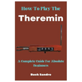 How To Play The Theremin: A Complete Guide For Absolute Beginners - Paperback