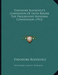 Theodore Roosevelt's Confession Of Faith Before The Progressive National Convention (1912) - Paperback