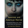 Japanese and American Horror: A Comparative Study of Film, Fiction, Graphic Novels and Video Games - Paperback