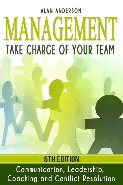 Management: Take Charge of Your Team: Communication, Leadership, Coaching and Conflict Resolution - Paperback
