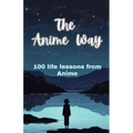The Anime Way: 100 life lessons from Anime - Paperback