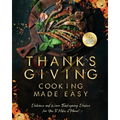Thanksgiving Cooking Made Easy: Delicious and Warm Thanksgiving Dishes for You to Make at Home! - Paperback