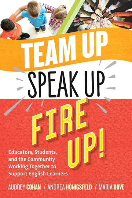 Team Up, Speak Up, Fire Up!: Educators, Students, and the Community Working Together to Support English Learners - Paperback