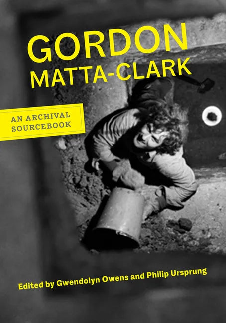 Gordon Matta-Clark: An Archival Sourcebook - Hardcover