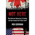 Not Here: Why American Democracy Is Eroding and How Canada Can Protect Itself - Hardcover