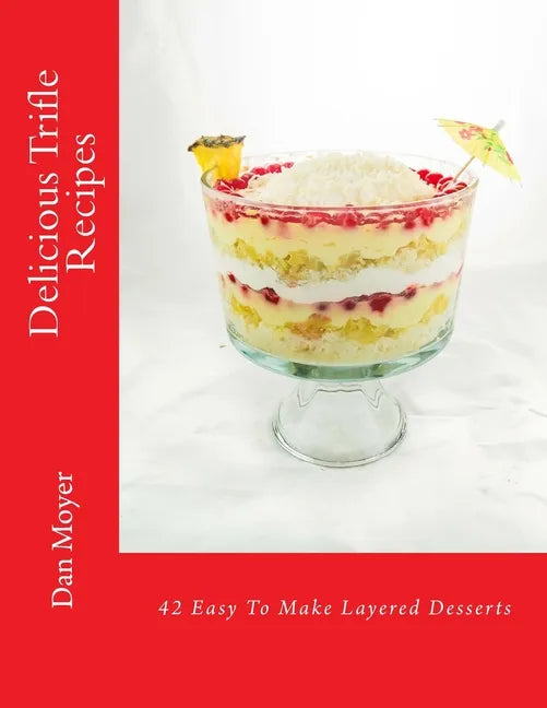 Delicious Trifle Recipes: 42 Easy To Make Layered Desserts - Paperback