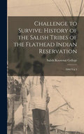 Challenge to Survive: History of the Salish Tribes of the Flathead Indian Reservation: 2008 Vol 3 - Hardcover