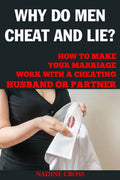 Why Do Men Cheat and Lie?: How to Make Your Marriage Work with a Cheating Husband or Partner - Paperback