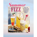 Summer Fizz: Over 100 Recipes for Refreshing Sparkling Drinks - Hardcover