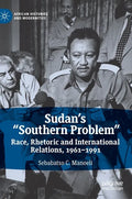 Sudan's "Southern Problem": Race, Rhetoric and International Relations, 1961-1991 - Hardcover