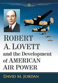 Robert A. Lovett and the Development of American Air Power - Paperback