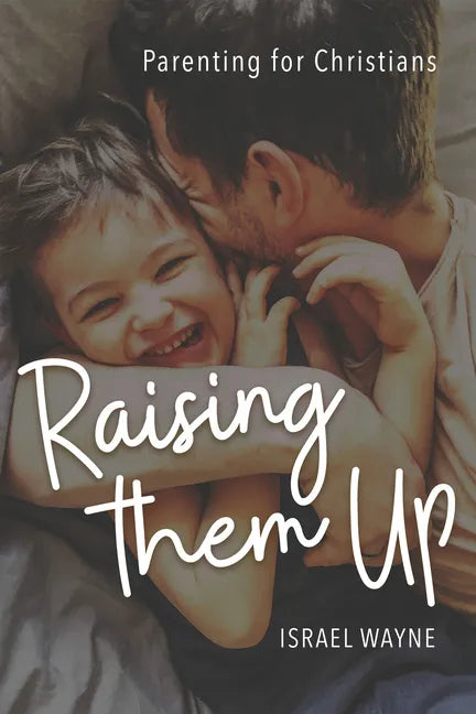 Raising Them Up: Parenting for Christians - Paperback