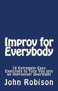 Improv for Everybody: 10 Extremely Easy Exercises to Turn You into an Improviser Overnight - Paperback