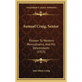 Samuel Craig, Senior: Pioneer To Western Pennsylvania, And His Descendants (1915) - Hardcover