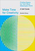 Make Time for Creativity: Finding Space for Your Most Meaningful Work (a Self-Guide) - Paperback