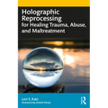 Holographic Reprocessing for Healing Trauma, Abuse, and Maltreatment - Paperback