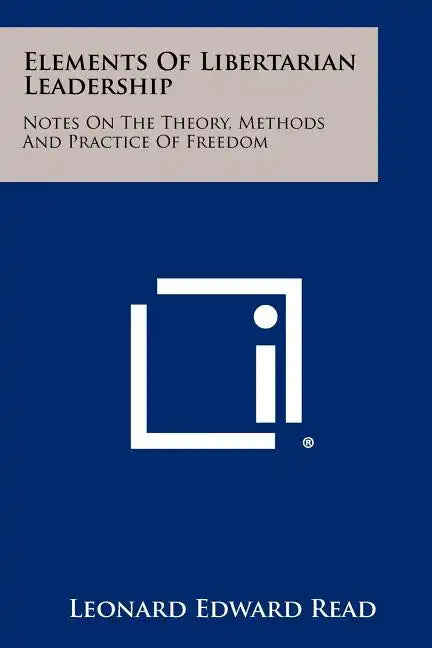 Elements Of Libertarian Leadership: Notes On The Theory, Methods And Practice Of Freedom - Paperback
