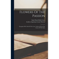 Flowers Of The Passion: Thoughts Of St. Paul Of The Cross, Gathered From The Letters Of The Saint - Hardcover