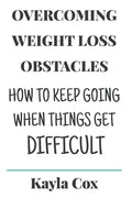 Overcoming Weight Loss Obstacles: How to Keep Going When Things Get Difficult - Paperback