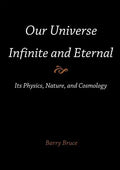 Our Universe-Infinite and Eternal: Its Physics, Nature, and Cosmology - Paperback
