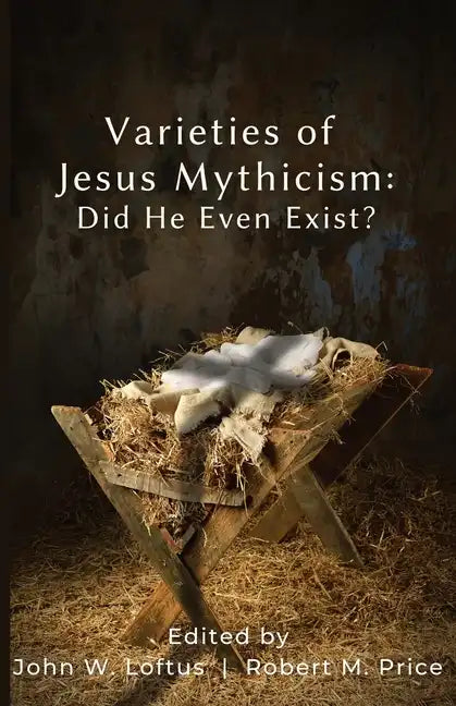 Varieties of Jesus Mythicism: Did He Even Exist? - Paperback
