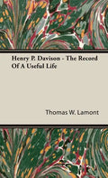 Henry P. Davison - The Record Of A Useful Life - Hardcover