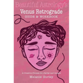 Beautiful Astrology's Venus Retrograde Guide and Workbook: A Creative Process for Clarity and Insight - Paperback