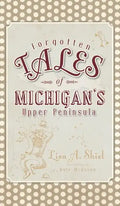 Forgotten Tales of Michigan's Upper Peninsula - Hardcover