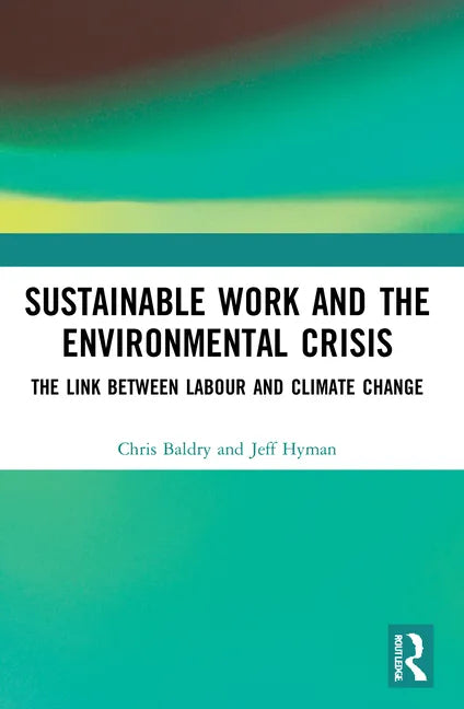 Sustainable Work and the Environmental Crisis: The Link Between Labour and Climate Change - Paperback