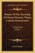 History Of The Township Of Mount Pleasant, Wayne County, Pennsylvania: A Discourse (1856) - Paperback