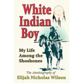 White Indian Boy: My Life Among the Shoshones - Paperback