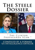 The Steele Dossier: " The Clinton Propaganda Scam " - Paperback