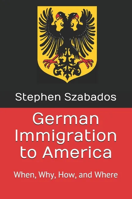 German Immigration to America: When, Why, How, and Where - Paperback