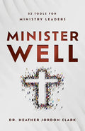 Minister Well: 52 Tools for Ministry Leaders - Paperback