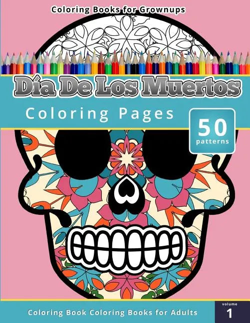 Coloring Books for Grownups: Dia de los Muertos - Paperback