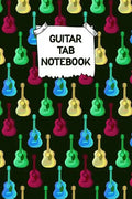 Guitar Tab Notebook: Designed By And For Guitar Players - Great For Composition, Songwriting and Live Performance - Paperback