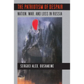 The Patriotism of Despair: Nation, War, and Loss in Russia - Paperback