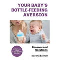 Your Baby's Bottle-feeding Aversion: Reasons and Solutions - Paperback