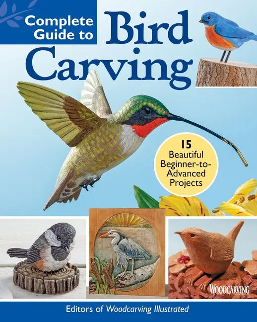 Complete Guide to Bird Carving: 15 Beautiful Beginner-To-Advanced Projects - Paperback