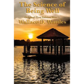 The Science of Being Well: by Wallace D. Wattles - Paperback