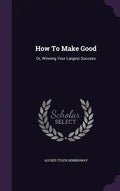 How To Make Good: Or, Winning Your Largest Success - Hardcover