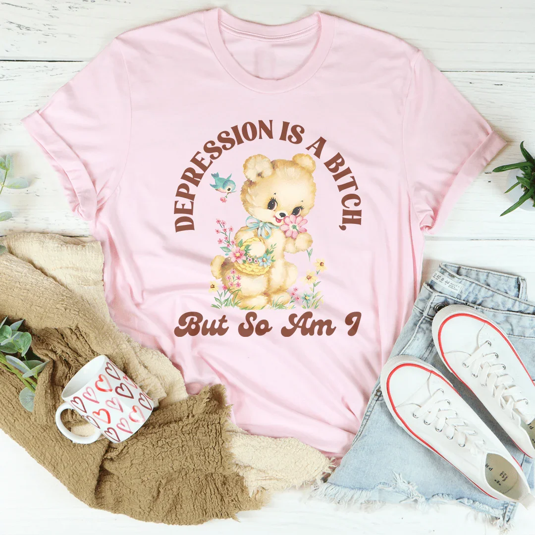 Depression Is A B* But So Am I Tee