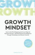 The Growth Mindset: How to Use Mind Mapping and Visual Maps for Business Success + Develop Emotional Intelligence Through Mindfulness and Mindful Prac - Paperback