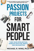 Passion Projects for Smart People: Turn Your Intellectual Pursuits Into Fun, Profit and Recognition - Paperback