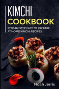 Kimchi Cookbook: Step-by-step Easy to prepare at home Kimchi recipes - Paperback