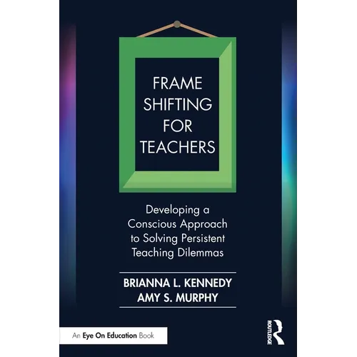 Frame Shifting for Teachers: Developing a Conscious Approach to Solving Persistent Teaching Dilemmas - Paperback